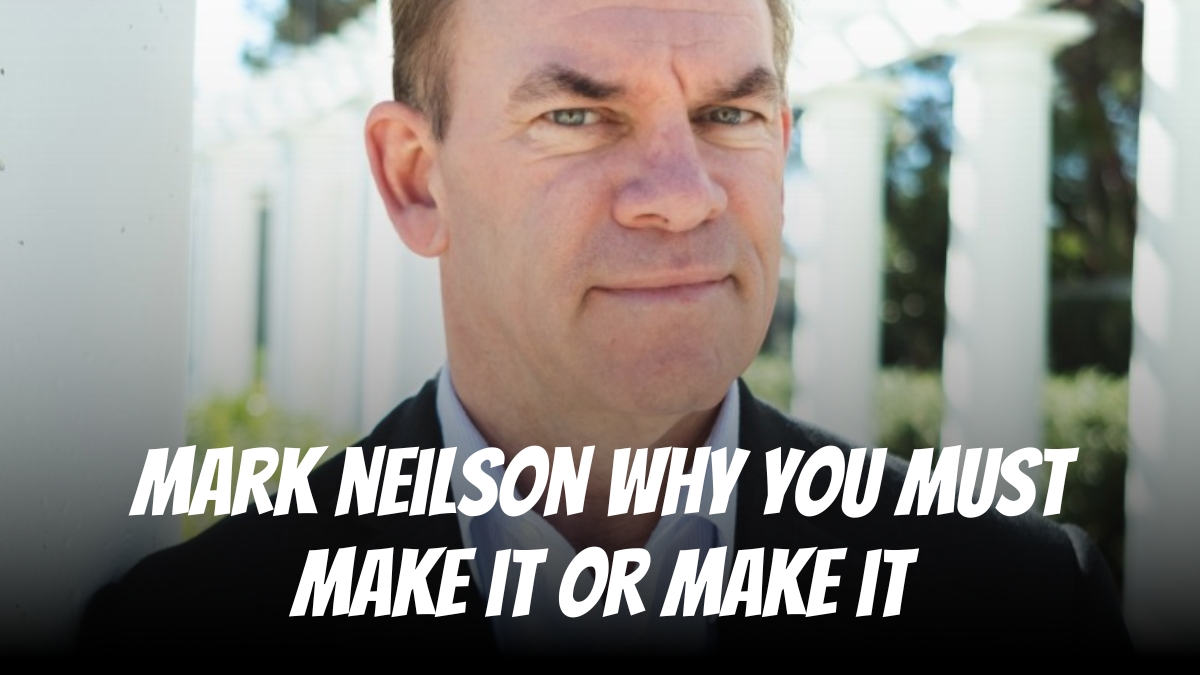 Mark Neilson- Why You Must Make it or Make it