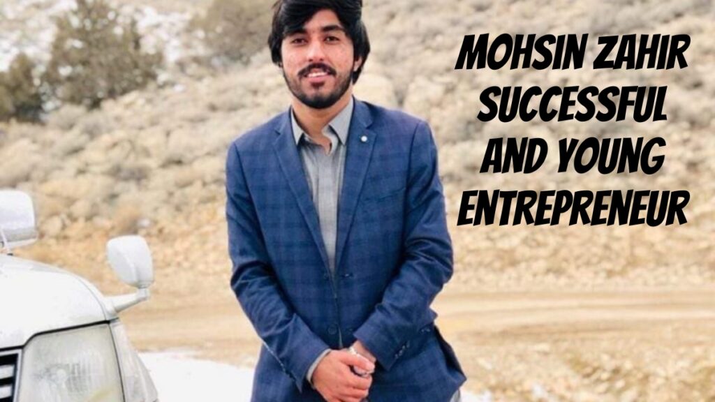 Mohsin Zahir; Successful and Young Entrepreneur