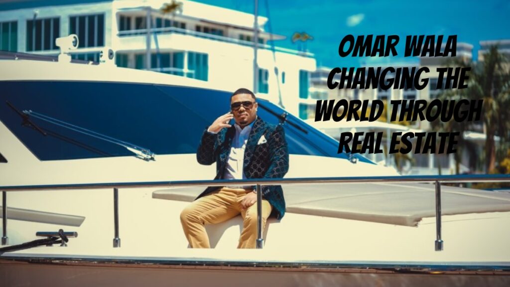 Omar Wala – Changing The World Through Real Estate