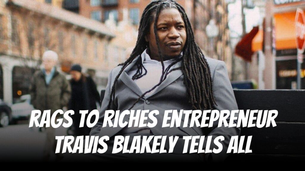Rags To Riches Entrepreneur Travis Blakely Tells All!