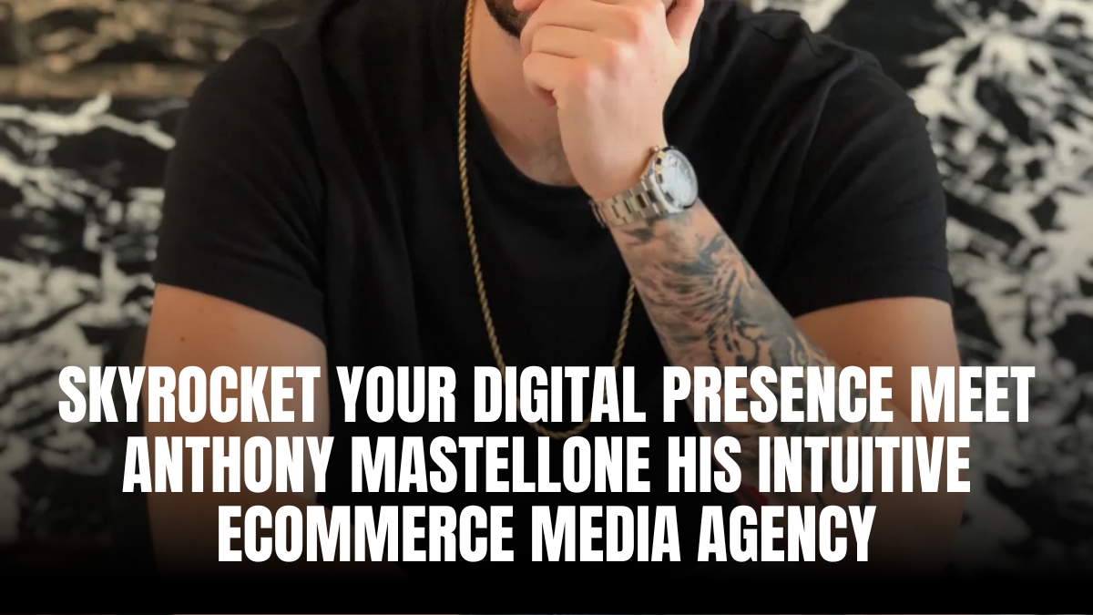 Skyrocket Your Digital Presence: Meet Anthony Mastellone & His Intuitive eCommerce & Media Agency