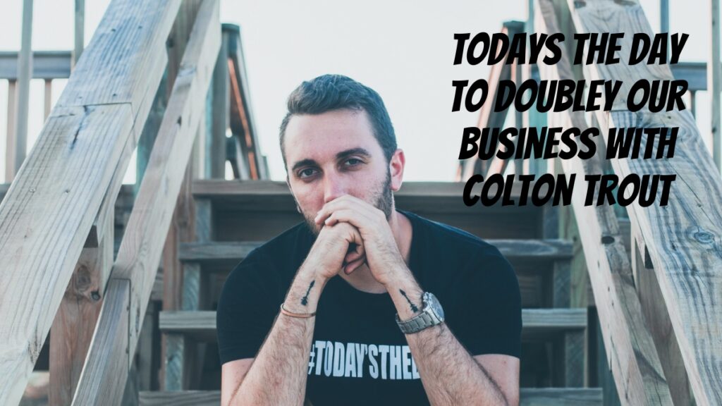 Today’s the Day to Double your Business with Colton Trout