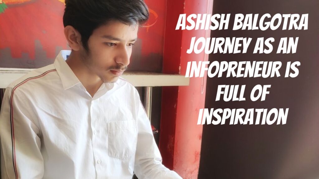 Ashish Balgotra, Journey as an InfoPreneur is full of Inspiration
