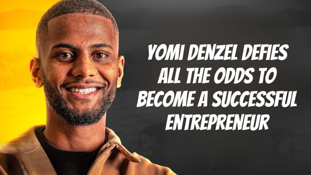 Yomi Denzel defies all the odds to become a successful entrepreneur