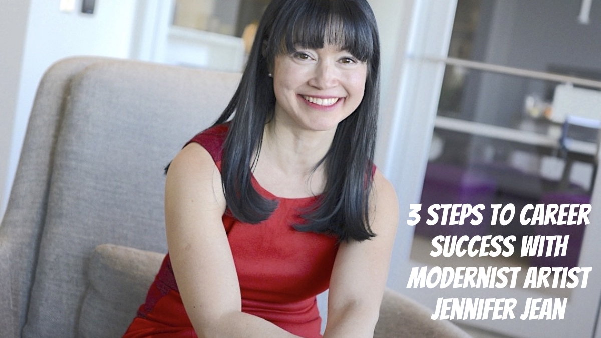3 Steps To Career Success with Modernist Artist Jennifer Jean