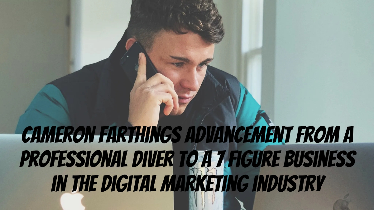 Cameron Farthing’s Advancement from a Professional Diver to a 7-figure Business in the Digital Marketing Industry