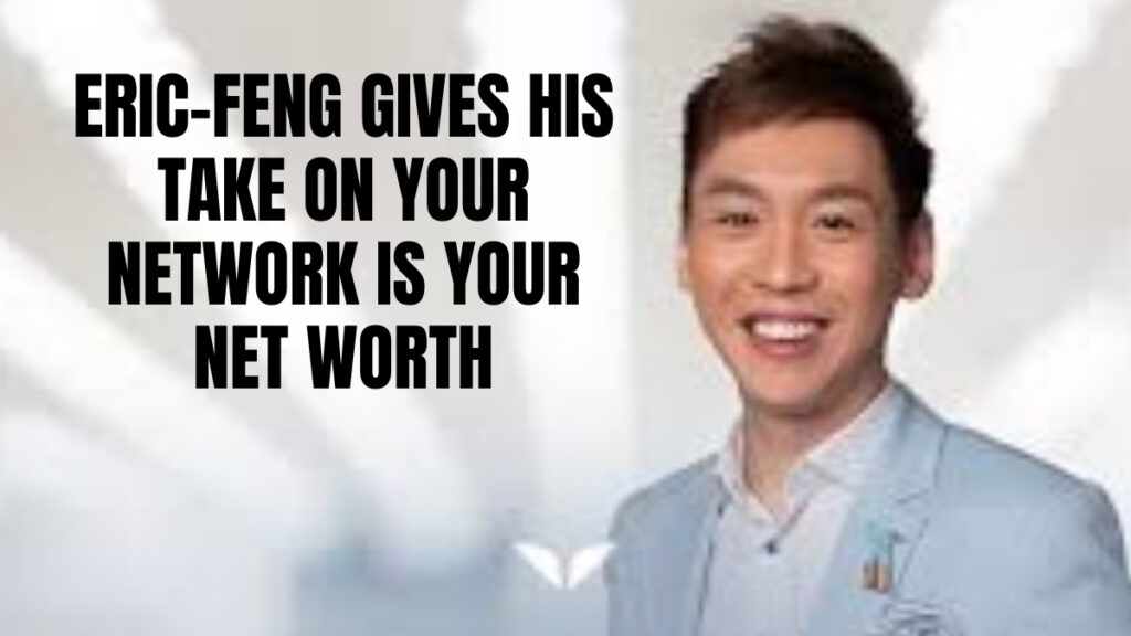 Eric Feng gives his take on “your network is your net worth”