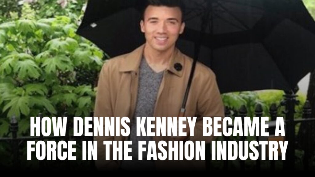 How Dennis Kenney Became A Force In The Fashion Industry