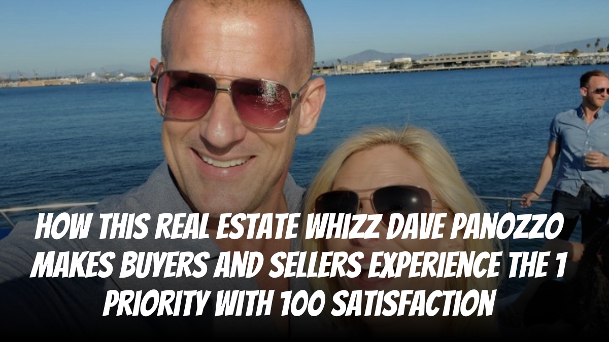 How This Real Estate Whizz- Dave Panozzo Makes Buyers And Sellers Experience The #1 Priority With 100% Satisfaction