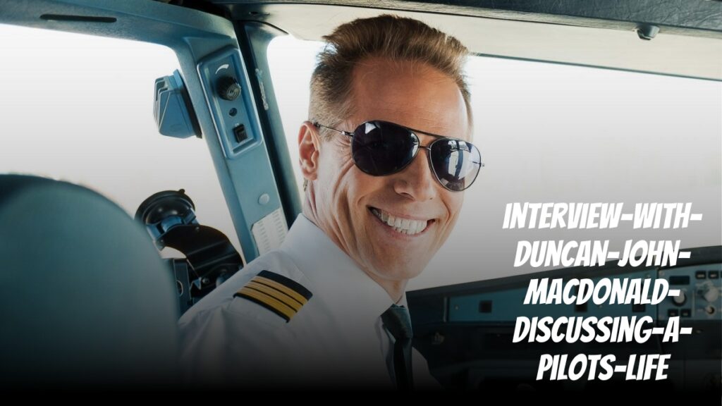 Interview with Duncan John MacDonald Discussing A Pilot’s Life