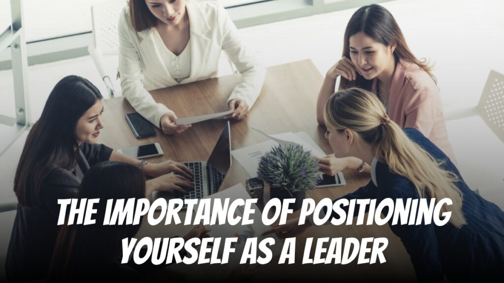 The Importance of Positioning Yourself as a Leader