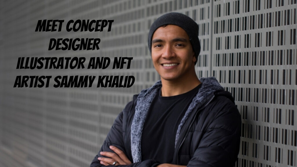 Meet Concept Designer, Illustrator, and NFT Artist – Sammy Khalid