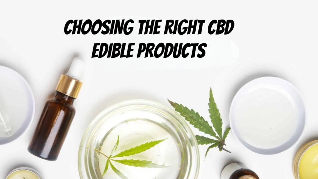 Choosing the Right CBD Edible Products