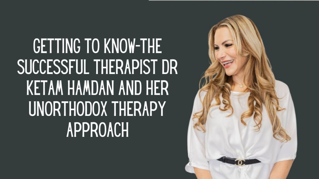 Getting to Know the Successful Therapist Dr. Ketam Hamdan and Her Unorthodox Therapy Approach