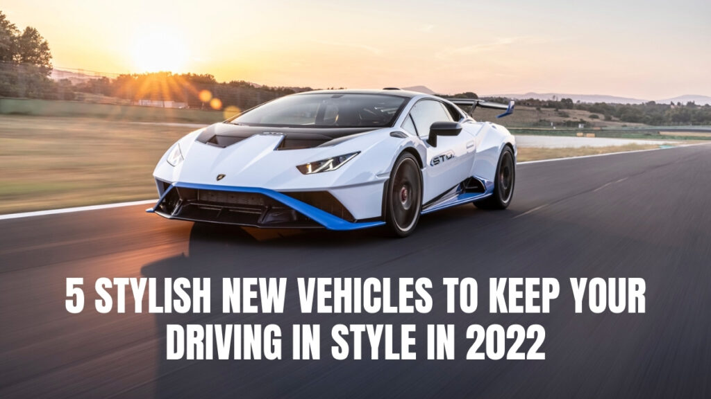 5 Stylish New Vehicles to Keep Your Driving in Style in 2022