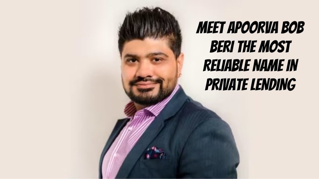 Meet Apoorva “Bob” Beri: The Most Reliable Name in Private Lending