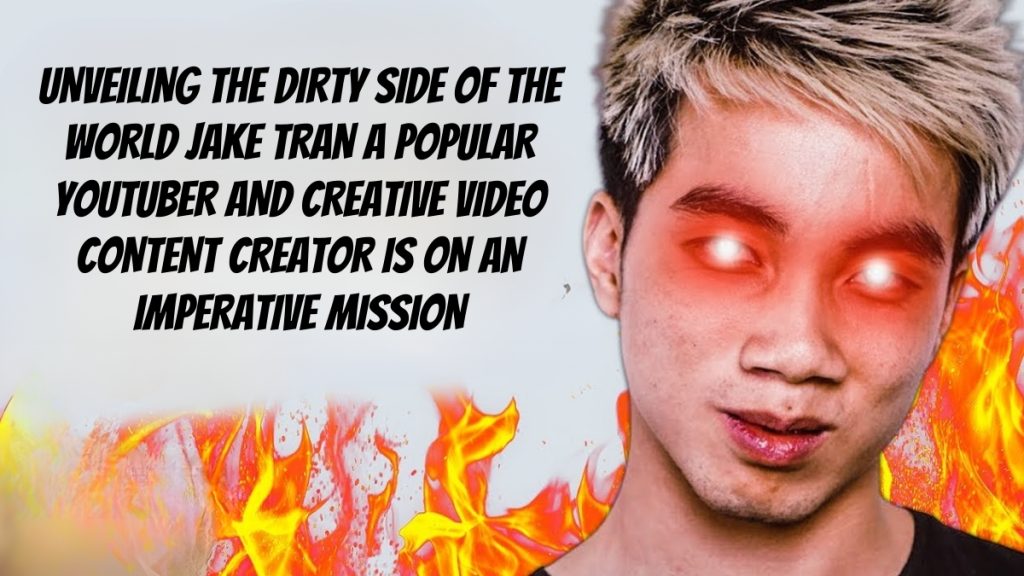 Unveiling the Dirty Side of the World: Jake Tran, a Popular Youtuber and Creative Video Content Creator, Is on an Imperative Mission