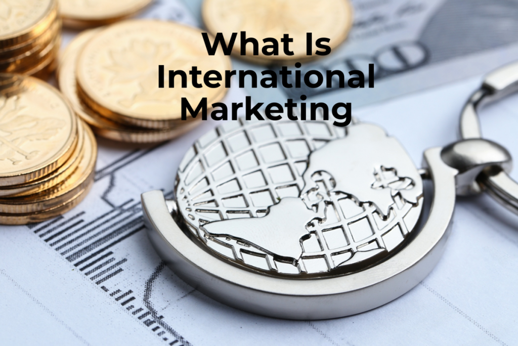 What Is International Marketing? – A Complete Guide