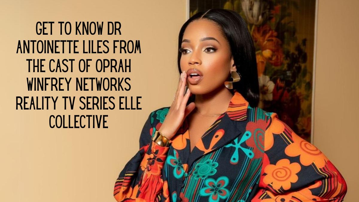 Get To Know Dr. Antoinette Liles from the Cast of Oprah Winfrey Network’s Reality TV Series Belle Collective