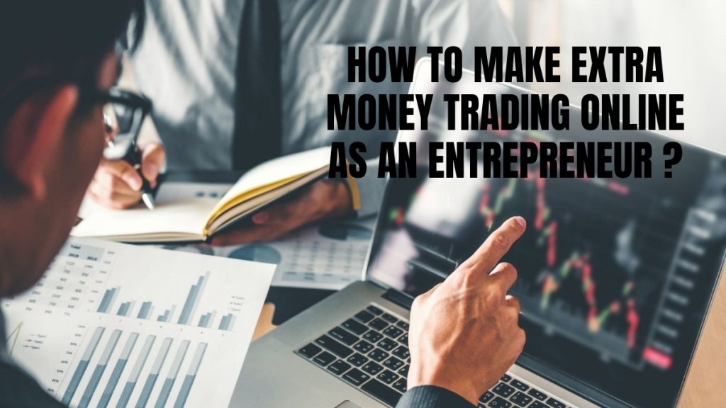 How to Make Extra Money Trading Online as an Entrepreneur