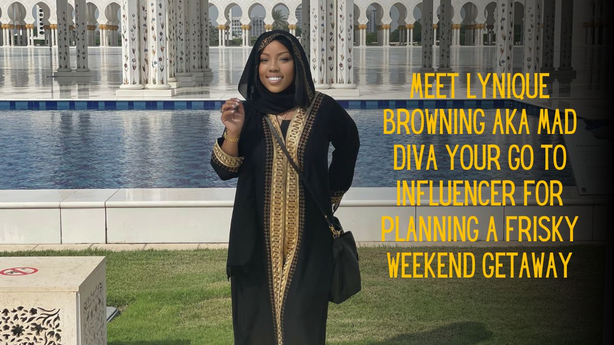 Meet Lynique Browning, AKA Mad Diva- Your Go-to Influencer for Planning a Frisky Weekend Getaway