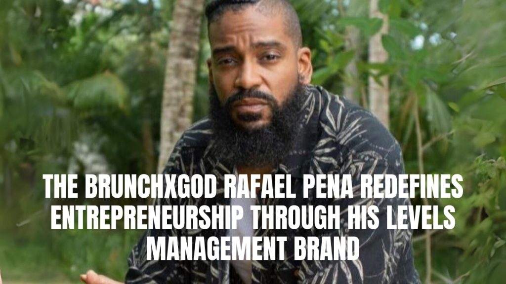 ‘The Brunchxgod’ Rafael Peña Redefines Entrepreneurship through His Levels Management Brand