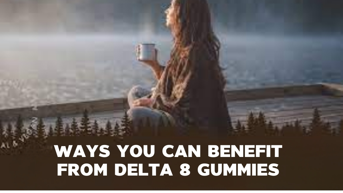 Ways You Can Benefit from Delta 8 Gummies