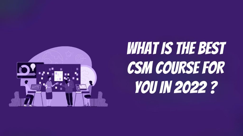 What Is The Best CSM Course For You In 2022
