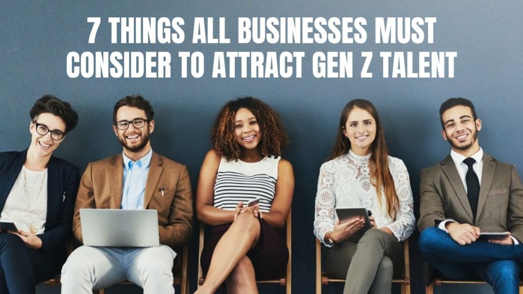 7 things all businesses must consider to attract Gen Z talent