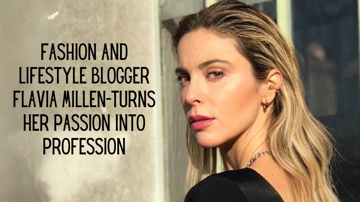 Fashion and Lifestyle Blogger Flavia Millen Turns Her Passion Into Profession