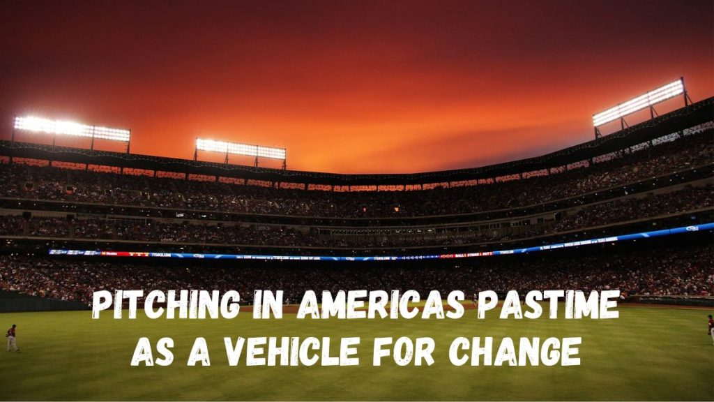 Pitching In: America’s Pastime as a Vehicle for Change