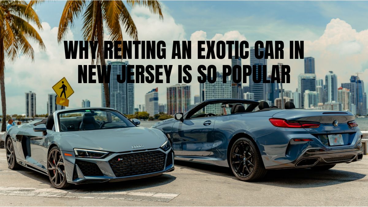 Why Renting an Exotic Car in New Jersey is so Popular