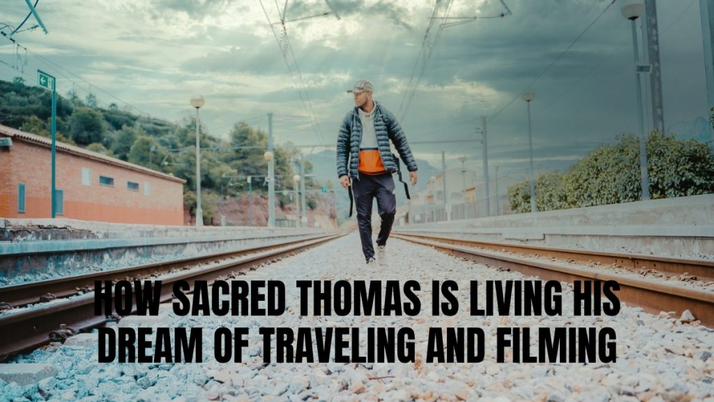 From Passion to Profession, Here’s How Sacred Thomas Is Living His Dream of Traveling and Filming