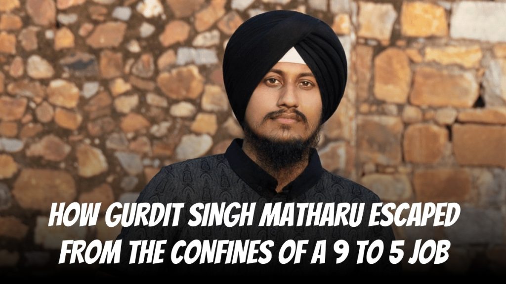 How Gurdit Singh Matharu Escaped From the Confines of a 9 to 5 Job