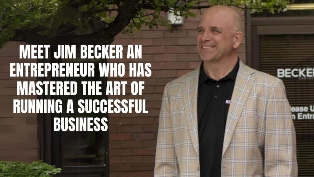 Meet Jim Becker, An Entrepreneur Who Has Mastered the Art of Running a Successful Business