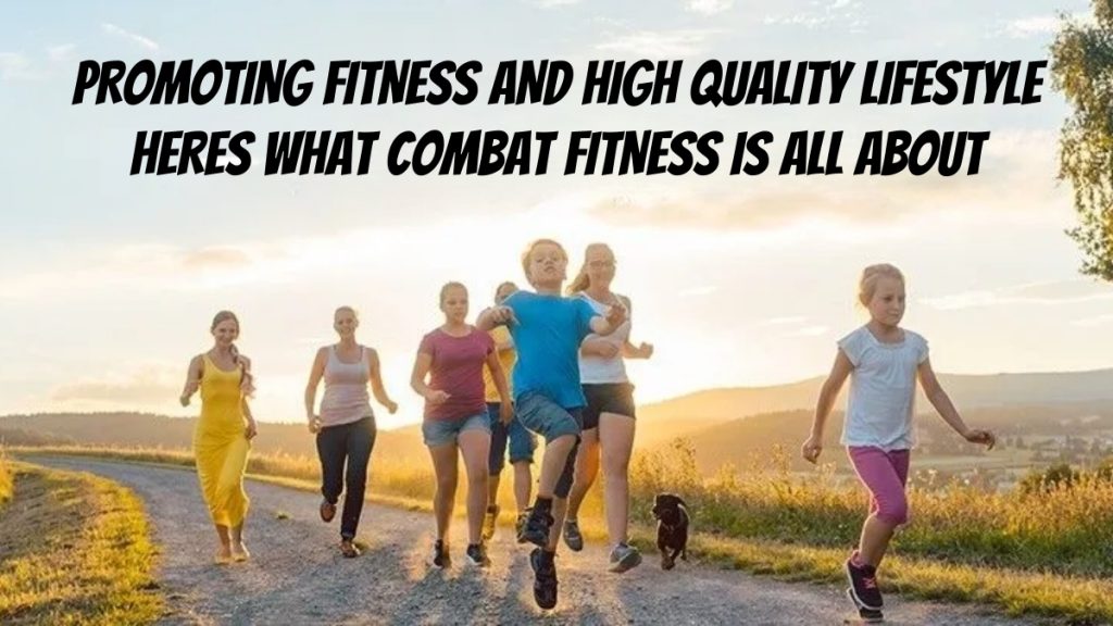 Promoting Fitness and High-Quality Lifestyle, Here’s What Combat Fitness Is All About