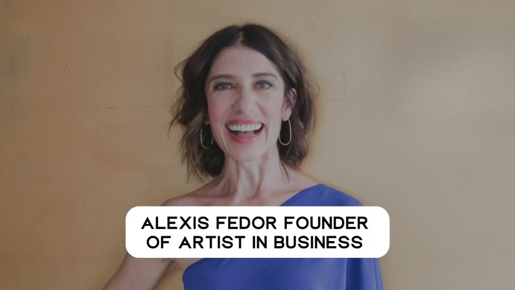 Alexis Fedor, Founder of Artist In Business, Explains How  a Holistic Approach Can Help Grow Your Art Business