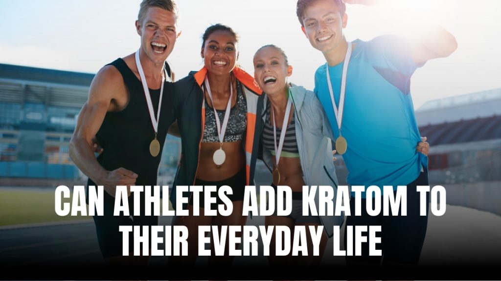 Can Athletes Add Kratom To Their Everyday Life?