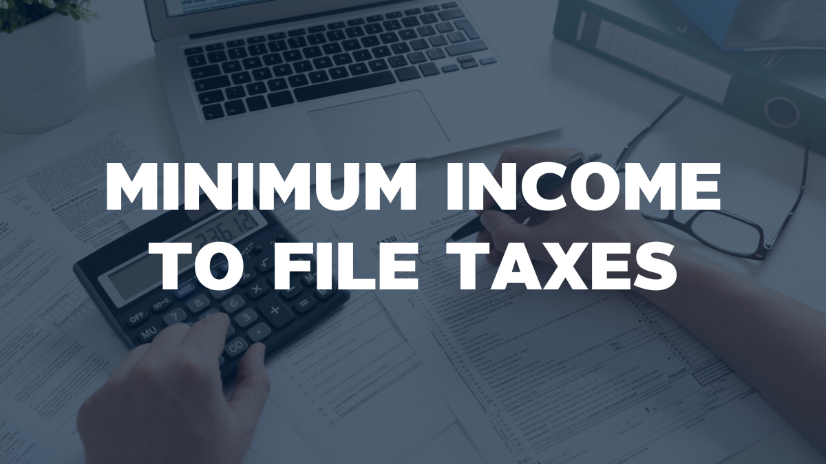 What’s The Minimum Income To File Taxes? How Does This Threshold Work?