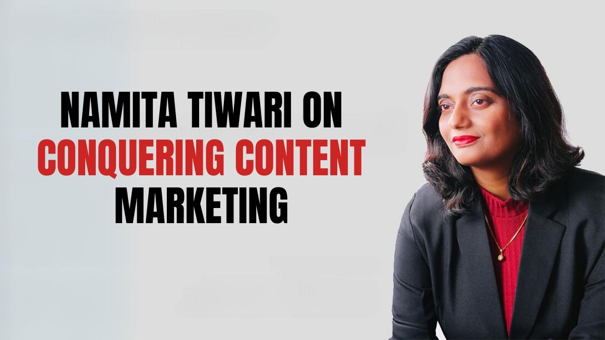 10 Tenets from Marketing Guru & Corporate Honcho Namita Tiwari on Conquering Content Marketing